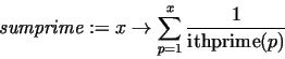 \begin{displaymath}
{\it sumprime} := x\rightarrow \sum _{p=1}^{x}
\frac {1}{{\rm ithprime}(p)}
\end{displaymath}