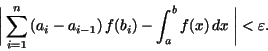 \begin{displaymath}\bigg\vert\sum_{i=1}^{n}\,({a_{i}} - {a_{i - 1}})\,f({b_{i}}) - \int_{a}^{b} f(x)\,dx\ \bigg\vert < \varepsilon.\end{displaymath}