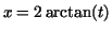 $x = 2 \arctan(t)$