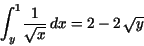 \begin{displaymath}
{\displaystyle \int _{y}^{1}} {\displaystyle \frac {1}{\sqrt{x}}
} \,dx=2 - 2\,\sqrt{y}
\end{displaymath}