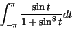 \begin{displaymath}\int _{-\pi}^{\pi} \frac{\sin t}{1+\sin ^8 t}dt\end{displaymath}