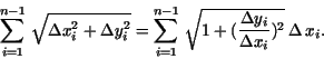 \begin{displaymath}\sum _{i=1}^{n - 1}\,\sqrt{\Delta x_{i}^{2} + \Delta y_{i}^{2...
... + (\frac {\Delta y_{i}}{\Delta x_{i}})^{2}}\,\Delta \,{x_{i}}.\end{displaymath}