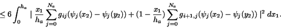 \begin{displaymath}\le 6\int_{0}^{h_a}
\mid
\frac{x_1}{h_a}
\sum_{j=0}^{N_a}
...
..._{j=0}^{N_a}
g_{i+1,j}(\psi_j(x_2)-\psi_j(y_2))
\mid^2
dx_1.\end{displaymath}