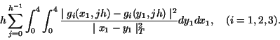 \begin{displaymath}
h\sum_{j=0}^{h^{-1}} \int_0^4 \int_0^4
\frac{\mid g_i(x_1,...
...\mid^2}{ \mid x_1 - y_1 \mid_T^2}
dy_1 dx_1, \quad (i=1,2,3).
\end{displaymath}