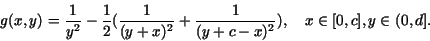 \begin{displaymath}g(x,y) = \frac{1}{y^2} -
\frac{1}{2}({\frac{1}{(y+x)^2}+\frac{1}{(y+c-x)^2}}),
\quad x \in [0,c], y \in (0,d]. \end{displaymath}