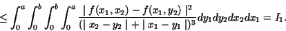 \begin{displaymath}\le \int_0^a \int_0^b \int_0^b \int_0^a
\frac{\mid f(x_1,x_2...
..._2 \mid + \mid x_1 -y_1 \mid})^3}
dy_1 dy_2 dx_2 dx_1
= I_1. \end{displaymath}