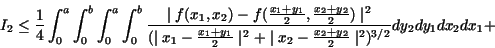 \begin{displaymath}
I_2 \le
\frac{1}{4}
\int_0^a \int_0^b \int_0^a \int_0^b
...
..._2 - \frac{x_2+y_2}{2} \mid^2})^{3/2}}
dy_2 dy_1 dx_2 dx_1 +
\end{displaymath}