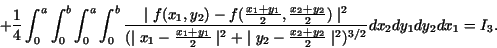 \begin{displaymath}+
\frac{1}{4}
\int_0^a \int_0^b \int_0^a \int_0^b
\frac{\m...
...\frac{x_2+y_2}{2} \mid^2})^{3/2}}
dx_2 dy_1 dy_2 dx_1 = I_3.
\end{displaymath}