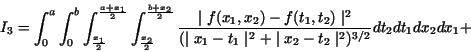 \begin{displaymath}
I_3 =
\int_0^a \int_0^b
\int_{\frac{x_1}{2}}^{\frac{a+x_1...
...mid^2 + \mid x_2 - t_2 \mid^2})^{3/2}}
dt_2 dt_1 dx_2 dx_1 +
\end{displaymath}