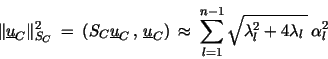 \begin{displaymath}
\Vert {\underline{u}_C} \Vert _{S_C}^2
\: = \: \left({ S_...
...1}^{n-1}
\sqrt{ \lambda_l^2 + 4\lambda_l\: } \:\alpha_l^2 \\
\end{displaymath}