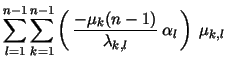 $\displaystyle \sum\limits_{l=1}^{n-1} \sum\limits_{k=1}^{n-1}
\left({\, \frac{-\mu_k(n-1)}{\lambda_{k,l}} \: \alpha_l
\,} \right) \:\mu_{k,l}$