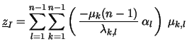 $\displaystyle \underline{z}_I = \sum\limits_{l=1}^{n-1} \sum\limits_{k=1}^{n-1}
\left({\, \frac{-\mu_k(n-1)}{\lambda_{k,l}} \:
\alpha_l \,}\right) \:\mu_{k,l}$