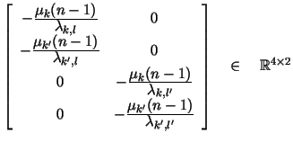 $\displaystyle \left[
\begin{array}{cc}
- \frac{\displaystyle \mu_k (n-1)}{\disp...
...,l'}} \\
\end{array}\right] \quad \in \quad {\mbox{$\mathbb{R}$}}^{4 \times 2}$