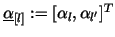 $\underline{\alpha}_{[l]} := [\alpha_l , \alpha_{l'}]^T $