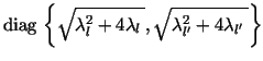 $\displaystyle \mbox{diag} \, \left\{
\sqrt{ \lambda_l^2 + 4\lambda_l\: },
\sqrt{ \lambda_{l'}^2 + 4\lambda_{l'}\: } \right\}$