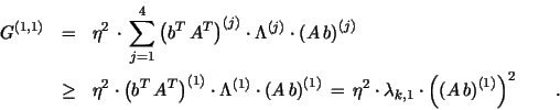 \begin{eqnarray*}
G^{(1,1)} & = & \eta^2 \, \cdot \,
\sum_{j=1}^4 \left( b^T \...
...1} \cdot
\left( \left( A \, b \right)^{(1)} \right)^2
\qquad .
\end{eqnarray*}