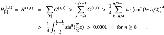 \begin{eqnarray*}
H_{[1]}^{(1,1)} \, = \, H^{(1,1)}
& = & \sum_{[k]} G^{(1,1)}...
...\pi}{2} x )
\; > \; 0.0001
\qquad \mbox{for } n \ge 8 \qquad .
\end{eqnarray*}
