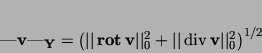\begin{displaymath}
\vert{\bf v}\vert _{\bf Y}= \left( \vert\vert{ \bf rot ...
...rt _0^2 + \vert\vert\div {\bf v}\vert\vert _0^2 \right)^{1/2}
\end{displaymath}