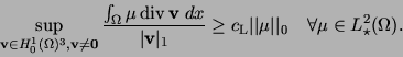 \begin{displaymath}
\sup_{{\bf v}\in H_0^1(\Omega)^3, {\bf v}\neq{\bf0}}
\fra...
...ert\mu\vert\vert _0 \quad
\forall \mu \in L^2_\star(\Omega).
\end{displaymath}