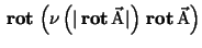 $\displaystyle { \bf rot }\left( \nu \left( \vert{ \bf rot }{\vec{\rm {A}}}\vert \right) { \bf rot }{\vec{\rm {A}}} \right)$