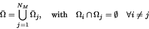 \begin{displaymath}
\bar{\Omega} = \bigcup_{j=1}^{N_M}\bar{\Omega}_j,
\quad ...
...\Omega_i \cap \Omega_j = \emptyset
\quad \forall i \not= j
\end{displaymath}