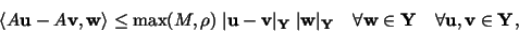 \begin{displaymath}
\langle A {\bf u}- A {\bf v},{\bf w} \rangle \le \max(M,\r...
...\bf w} \in {\bf Y}\quad \forall {\bf u}, {\bf v} \in {\bf Y},
\end{displaymath}