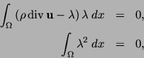 \begin{eqnarray*}
\int_{\Omega} \left( \rho \div {\bf u} - \lambda \right) \lambda \;dx &=& 0,\\
\int_{\Omega} \lambda^2 \;dx &=& 0,
\end{eqnarray*}