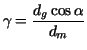 $\displaystyle \gamma=\frac{d_g\cos\alpha}{d_m}$