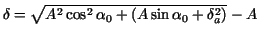 $\displaystyle \delta=\sqrt{A^2\cos^2\alpha_0+(A\sin\alpha_0+\delta^2_a)}-A$